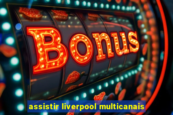 assistir liverpool multicanais